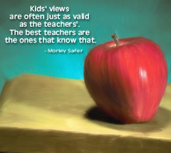 Kids' views are often just as valid as the teachers'. The best teachers are the ones that know that.